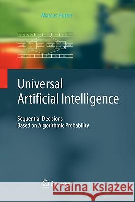 Universal Artificial Intelligence: Sequential Decisions Based on Algorithmic Probability Marcus Hutter 9783642060526