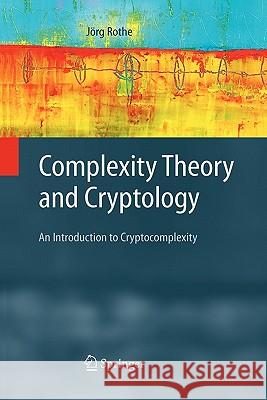 Complexity Theory and Cryptology: An Introduction to Cryptocomplexity Rothe, Jörg 9783642060540