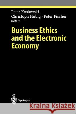 Business Ethics and the Electronic Economy Peter Koslowki Christoph Hubig Peter Fischer 9783642060557