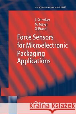 Force Sensors for Microelectronic Packaging Applications Jurg Schwizer Michael Mayer Oliver Brand 9783642060632 Not Avail