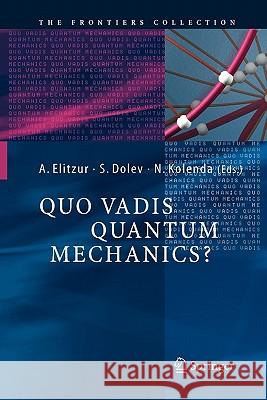 Quo Vadis Quantum Mechanics? Avshalom C. Elitzur, Shahar Dolev, Nancy Kolenda 9783642060649 Springer-Verlag Berlin and Heidelberg GmbH & 