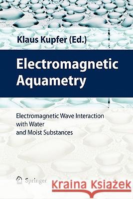 Electromagnetic Aquametry: Electromagnetic Wave Interaction with Water and Moist Substances Kupfer, Klaus 9783642060724 Not Avail