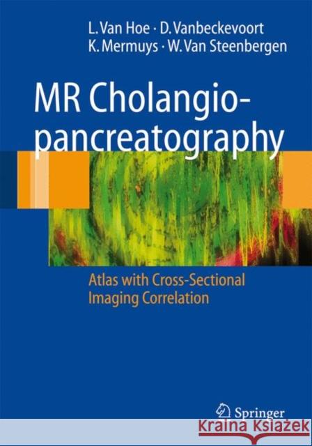 MR Cholangiopancreatography: Atlas with Cross-Sectional Imaging Correlation Van Hoe, L. 9783642060830 Springer