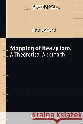 Stopping of Heavy Ions: A Theoretical Approach Sigmund, Peter 9783642060847 Not Avail