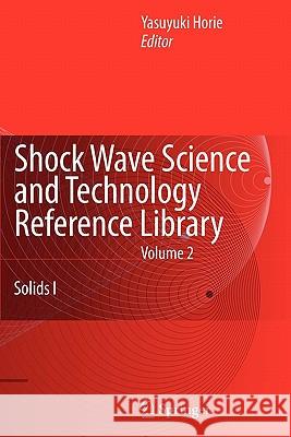 Shock Wave Science and Technology Reference Library, Vol. 2: Solids I Horie, Y. 9783642061134 Springer