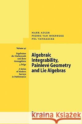 Algebraic Integrability, Painlevé Geometry and Lie Algebras Mark Adler Pierre Van Moerbeke Pol Vanhaecke 9783642061288