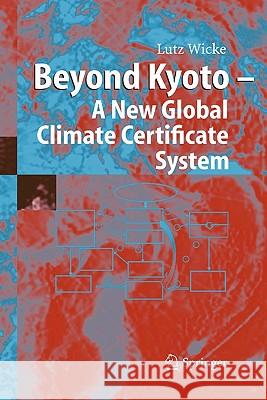 Beyond Kyoto - A New Global Climate Certificate System: Continuing Kyoto Commitsments or a Global ´Cap and Trade´ Scheme for a Sustainable Climate Policy? Lutz Wicke, H. Dalton-Stein, R. Wittgrebe 9783642061318 Springer-Verlag Berlin and Heidelberg GmbH & 
