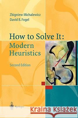 How to Solve It: Modern Heuristics Zbigniew Michalewicz David B. Fogel 9783642061349 Not Avail