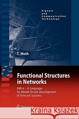 Functional Structures in Networks: Amln - A Language for Model Driven Development of Telecom Systems Muth, Thomas G. 9783642061417