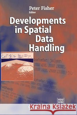 Developments in Spatial Data Handling: 11th International Symposium on Spatial Data Handling Fisher, Peter F. 9783642061486