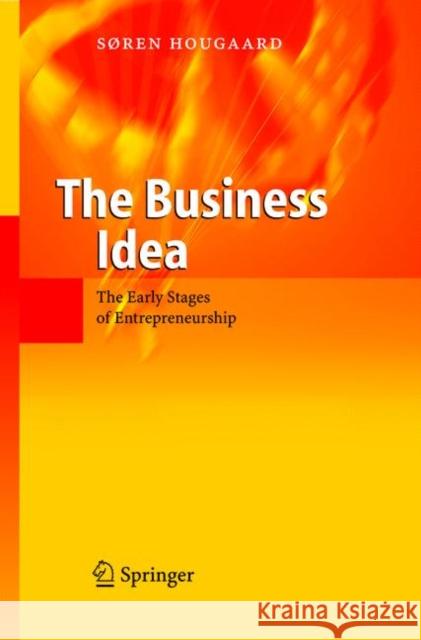 The Business Idea: The Early Stages of Entrepreneurship Hougaard, Soren 9783642061516 Not Avail