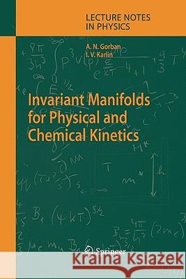 Invariant Manifolds for Physical and Chemical Kinetics Alexander N. Gorban Iliya V. Karlin 9783642061530 Not Avail