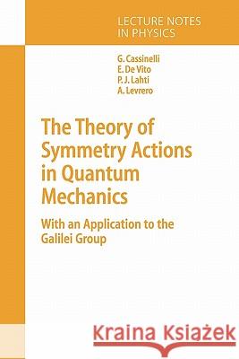 The Theory of Symmetry Actions in Quantum Mechanics: with an Application to the Galilei Group Gianni Cassinelli, Ernesto Vito, Alberto Levrero, Pekka J. Lahti 9783642061608