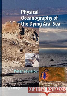 Physical Oceanography of the Dying Aral Sea Peter O. Zavialov 9783642061714