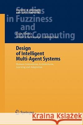 Design of Intelligent Multi-Agent Systems: Human-Centredness, Architectures, Learning and Adaptation Khosla, Rajiv 9783642061776 Not Avail