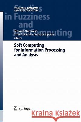 Soft Computing for Information Processing and Analysis Masoud Nikravesh Lofti A. Zadeh Janusz Kacprzyk 9783642061813