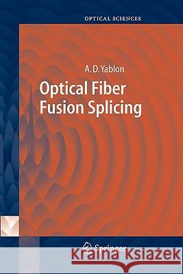 Optical Fiber Fusion Splicing Andrew D. Yablon 9783642062056 Not Avail