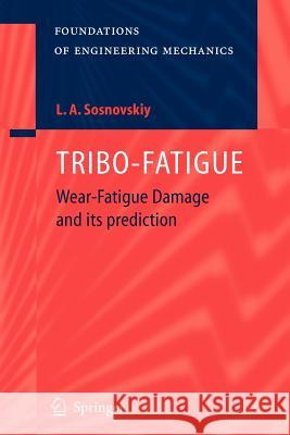 TRIBO-FATIGUE: Wear-Fatigue Damage and its Prediction Leonid A. Sosnovskiy, K.V. Frolov, N.A. Makhutov, R.S. Sosnovskaya 9783642062131 Springer-Verlag Berlin and Heidelberg GmbH & 