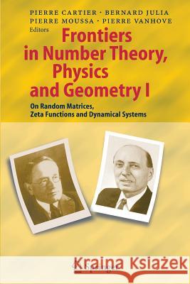 Frontiers in Number Theory, Physics, and Geometry I: On Random Matrices, Zeta Functions, and Dynamical Systems Cartier, Pierre E. 9783642062193