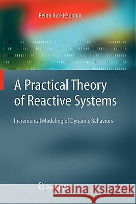 A Practical Theory of Reactive Systems: Incremental Modeling of Dynamic Behaviors Kurki-Suonio, R. 9783642062377 Not Avail