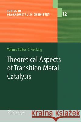 Theoretical Aspects of Transition Metal Catalysis Gernot Frenking 9783642062513 Springer-Verlag Berlin and Heidelberg GmbH & 