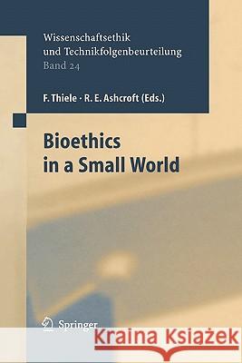 Bioethics in a Small World Felix Thiele, R.E. Ashcroft, Katharina Mader 9783642062568