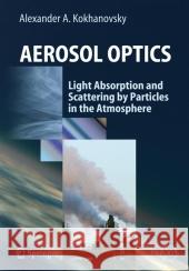 Aerosol Optics: Light Absorption and Scattering by Particles in the Atmosphere Kokhanovsky, Alexander A. 9783642062681 Not Avail