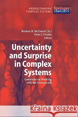 Uncertainty and Surprise in Complex Systems: Questions on Working with the Unexpected Reuben R. McDaniel, Jr., Dean J. Driebe 9783642062728 Springer-Verlag Berlin and Heidelberg GmbH & 