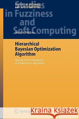 Hierarchical Bayesian Optimization Algorithm: Toward a New Generation of Evolutionary Algorithms Pelikan, Martin 9783642062735