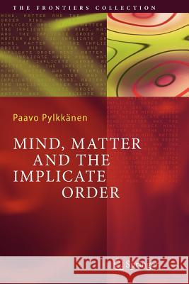 Mind, Matter and the Implicate Order Paavo T. I. Pylkkanen 9783642062865