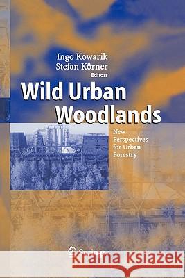 Wild Urban Woodlands: New Perspectives for Urban Forestry Kowarik, Ingo 9783642062933 Not Avail