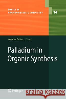 Palladium in Organic Synthesis Jiro Tsuji 9783642063084