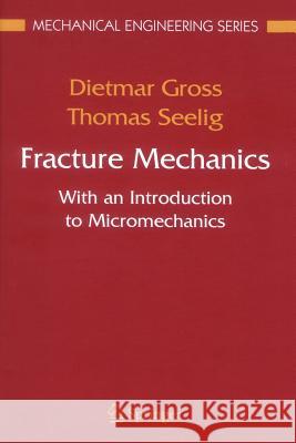 Fracture Mechanics: With an Introduction to Micromechanics Dietmar Gross, Thomas Seelig 9783642063169 Springer-Verlag Berlin and Heidelberg GmbH & 