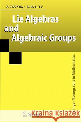 Lie Algebras and Algebraic Groups Patrice Tauvel Rupert W. T. Yu 9783642063336 Not Avail
