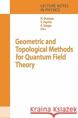 Geometric and Topological Methods for Quantum Field Theory Hernan Ocampo, Sylvie Paycha, Andrés Vargas 9783642063510 Springer-Verlag Berlin and Heidelberg GmbH & 