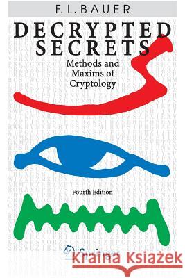 Decrypted Secrets: Methods and Maxims of Cryptology Bauer, Friedrich L. 9783642063831 Springer