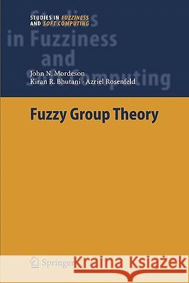 Fuzzy Group Theory John N. Mordeson Kiran R. Bhutani A. Rosenfeld 9783642064128 Not Avail