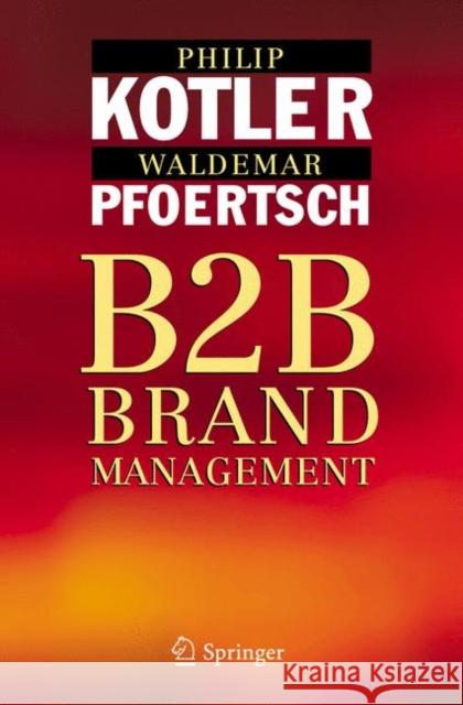 B2B Brand Management Philip Kotler Waldemar Pfoertsch 9783642064708 Springer