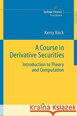 A Course in Derivative Securities: Introduction to Theory and Computation Kerry Back 9783642064746 Springer-Verlag Berlin and Heidelberg GmbH & 