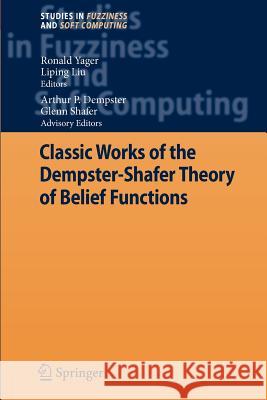 Classic Works of the Dempster-Shafer Theory of Belief Functions Ronald R. Yager Liping Liu 9783642064784 Not Avail