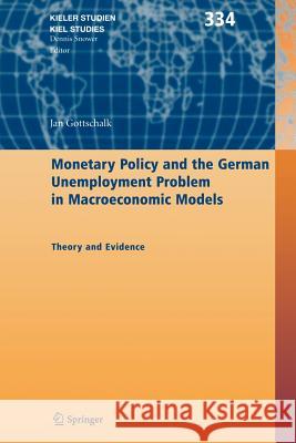 Monetary Policy and the German Unemployment Problem in Macroeconomic Models: Theory and Evidence Gottschalk, Jan 9783642065040 Not Avail