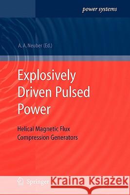 Explosively Driven Pulsed Power: Helical Magnetic Flux Compression Generators Neuber, Andreas A. 9783642065361 Not Avail