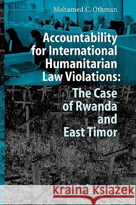 Accountability for International Humanitarian Law Violations: The Case of Rwanda and East Timor Mohamed Othman 9783642065446