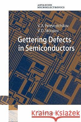 Gettering Defects in Semiconductors Victor A. Perevostchikov, Vladimir D. Skoupov, Victor Gloumov 9783642065705 Springer-Verlag Berlin and Heidelberg GmbH & 