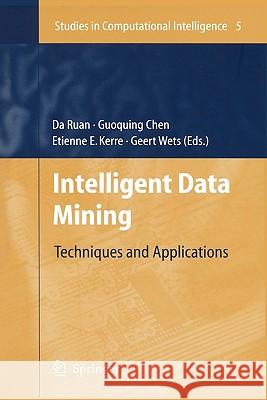 Intelligent Data Mining: Techniques and Applications Da Ruan, Guoqing Chen, Etienne E. Kerre, Geert Wets 9783642065767