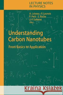 Understanding Carbon Nanotubes: From Basics to Applications Annick Loiseau, Pascale Launois-Bernede, Pierre Petit, Stephan Roche, Jean-Paul Salvetat 9783642065989