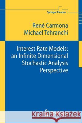 Interest Rate Models: An Infinite Dimensional Stochastic Analysis Perspective Carmona, René 9783642066009 Not Avail