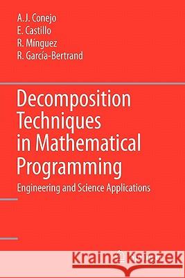 Decomposition Techniques in Mathematical Programming: Engineering and Science Applications Antonio J. Conejo, Enrique Castillo, Roberto Minguez, Raquel Garcia-Bertrand 9783642066078