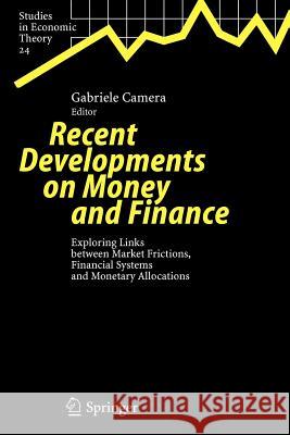 Recent Developments on Money and Finance: Exploring Links Between Market Frictions, Financial Systems and Monetary Allocations Camera, Gabriele 9783642066177 Not Avail