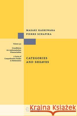 Categories and Sheaves Masaki Kashiwara Pierre Schapira 9783642066207 Not Avail